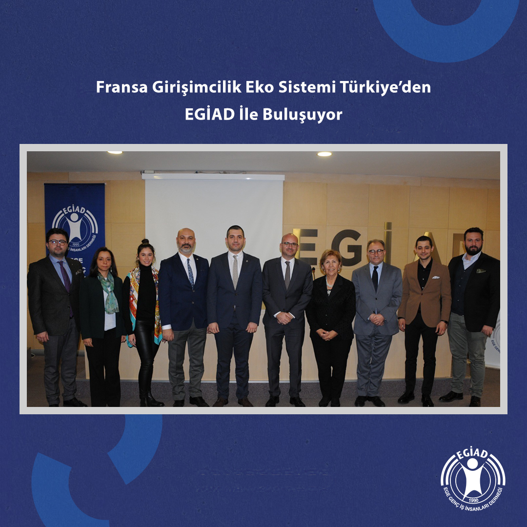 Fransa Girişimcilik Eko Sistemi Türkiye’den EGİAD İle Buluşuyor