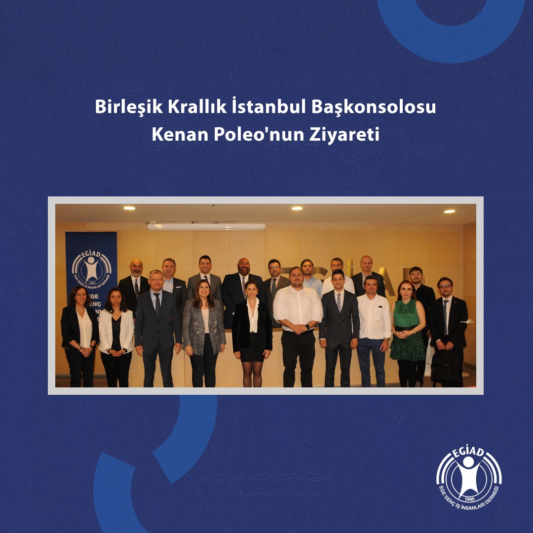Birleşik Krallık İstanbul Başkonsolosu Kenan Poleo EGİAD’ı ziyaret etti
